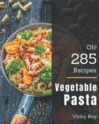 Libro Oh! 285 Vegetable Pasta Recipes : Unlocking Appetiz...