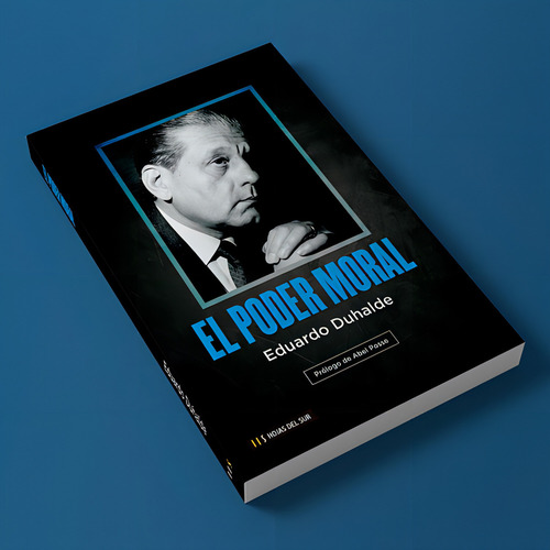 El Poder Moral, De Eduardo Duhalde. Editorial Hojas Del Sur S.a., Tapa Blanda, Edición 1 En Español, 2023