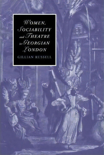 Cambridge Studies In Romanticism: Women, Sociability And Theatre In Georgian London Series Number 70, De Gillian Russell. Editorial Cambridge University Press, Tapa Blanda En Inglés