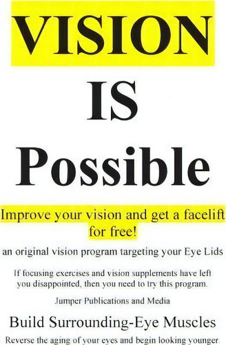 Vision Is Possible - Improve Your Vision And Get A Facelift For Free!, De Jumper Publications And Media. Editorial Createspace Independent Publishing Platform, Tapa Blanda En Inglés