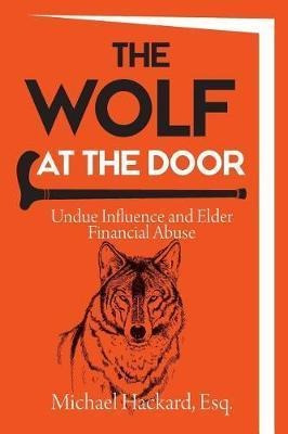 The Wolf At The Door : Undue Influence And Elder Financia...
