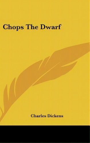 Chops The Dwarf, De Charles Dickens. Editorial Kessinger Publishing, Tapa Dura En Inglés