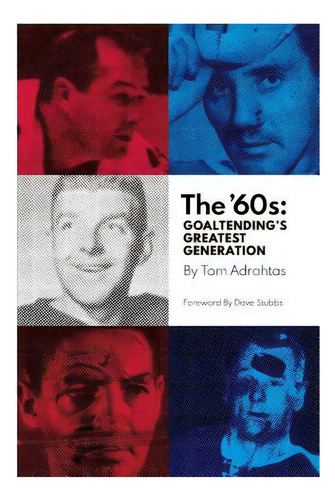The '60s : Goaltending's Greatest Generation, De Tom Adrahtas. Editorial Createspace Independent Publishing Platform, Tapa Blanda En Inglés