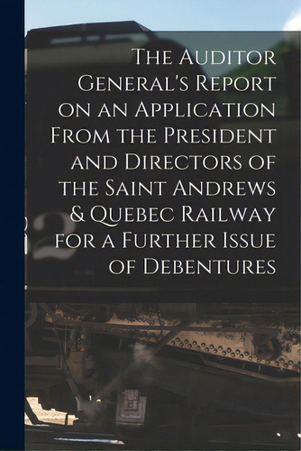 The Auditor General's Report On An Application From The President And Directors Of The Saint Andr..., De Anonymous. Editorial Legare Street Pr, Tapa Blanda En Inglés