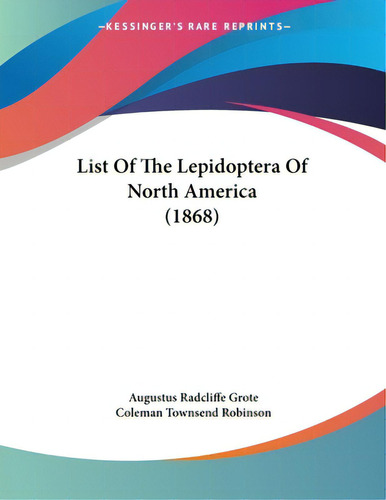 List Of The Lepidoptera Of North America (1868), De Grote, Augustus Radcliffe. Editorial Kessinger Pub Llc, Tapa Blanda En Inglés