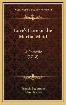 Love's Cure Or The Martial Maid : A Comedy (1718) - Franc...