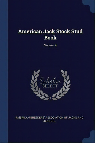 American Jack Stock Stud Book; Volume 4, De American Breeders' Association Of Jacks. Editorial Chizine Pubn, Tapa Blanda En Inglés