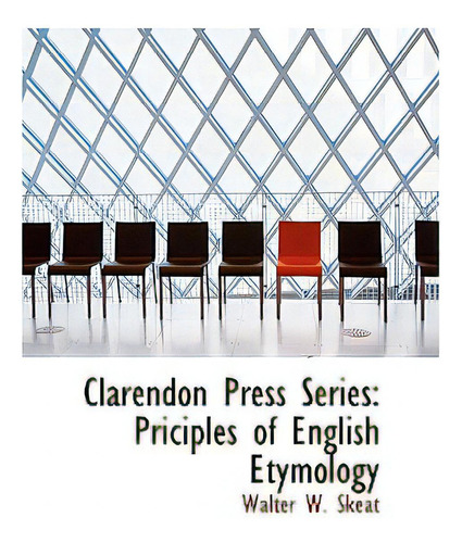 Clarendon Press Series: Priciples Of English Etymology, De Skeat, Walter W.. Clarendon Press Series, Vol. 1. Editorial Bibliobazaar, Tapa Dura En Inglés