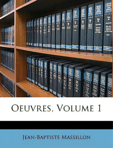 Oeuvres, Volume 1, De Massillon, Jean-baptiste., Vol. 1. Editorial Nabu Pr, Tapa Blanda En Inglés