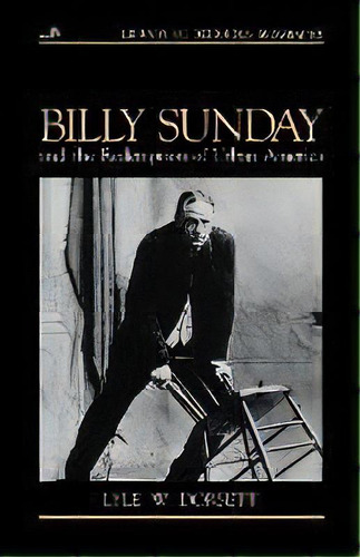 Billy Sunday And The Redemption Of Urban America, De Lyle W. Dorsett. Editorial William B Eerdmans Publishing Co, Tapa Blanda En Inglés