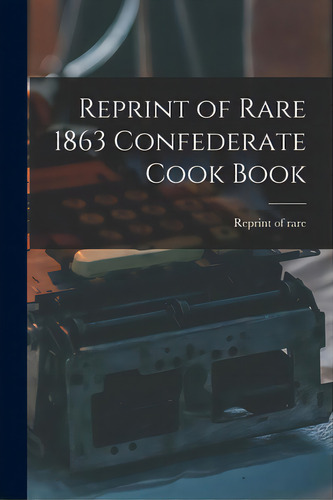 Reprint Of Rare 1863 Confederate Cook Book, De Reprint Of Rare 1863 Federate Cook. Editorial Hassell Street Pr, Tapa Blanda En Inglés