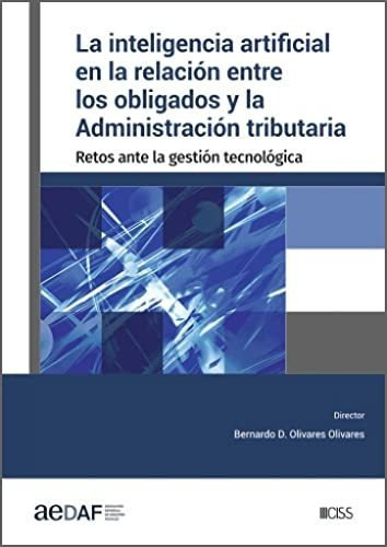 La inteligencia artificial en la relación entre los obligados y la Administración tributaria, de B.D. (ed.) Olivares Olivares. Editorial CISS, tapa blanda en español, 2023