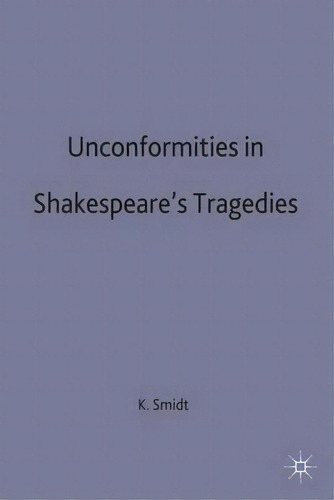 Unconformities In Shakespeare's Tragedies, De Kristian Smidt., Vol. 1. Editorial Palgrave Macmillan, Tapa Dura En Inglés