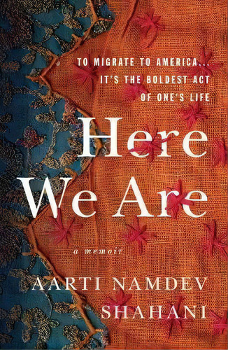 Here We Are : To Migrate To America... It's The Boldest Act Of One's Life, De Aarti Namdev Shahani. Editorial St Martin's Press, Tapa Blanda En Inglés