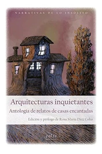 Arquitecturas Inquietantes: Antología De Relatos De Casas En