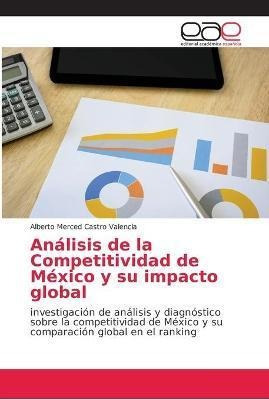 Libro Analisis De La Competitividad De Mexico Y Su Impact...