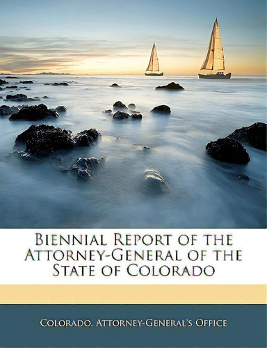 Biennial Report Of The Attorney-general Of The State Of Colorado, De Colorado Attorney Generals Office. Editorial Nabu Pr, Tapa Blanda En Inglés