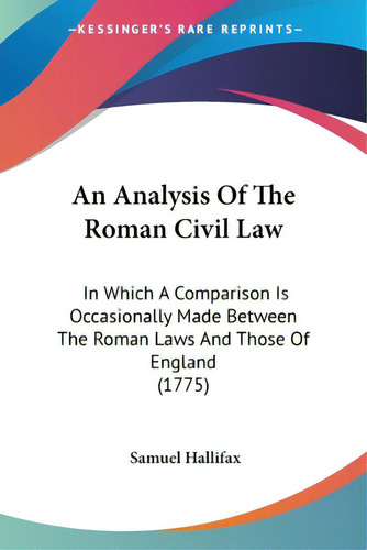 An Analysis Of The Roman Civil Law: In Which A Comparison Is Occasionally Made Between The Roman ..., De Hallifax, Samuel. Editorial Kessinger Pub Llc, Tapa Blanda En Inglés