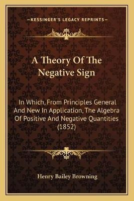 A Theory Of The Negative Sign : In Which, From Principles...