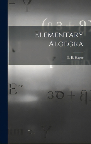 Elementary Algegra, De Hagar, D. B. (daniel Barnard) 1820-1. Editorial Legare Street Pr, Tapa Dura En Inglés