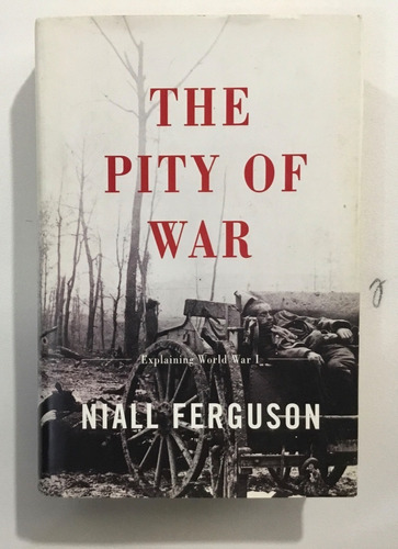 Niall Ferguson The Pity Of War Explaining World War I