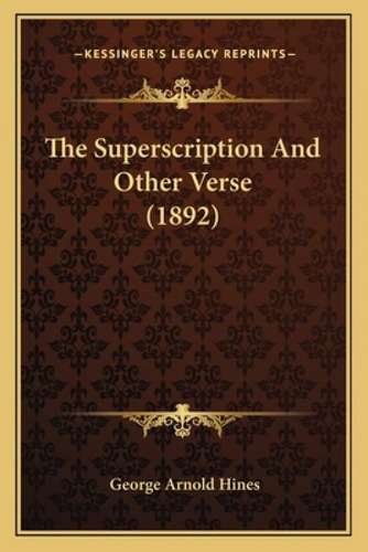 The Superscription And Other Verse (1892) The Superscription And Other Verse (1892), De Hines, George Arnold. Kessinger's Legacy Reprints, Vol. 1. Editorial Kessinger Pub Llc, Tapa Blanda En Inglés