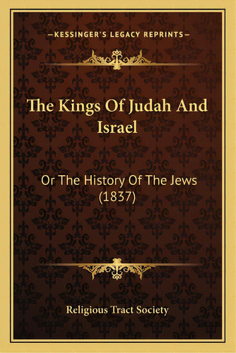 The Kings Of Judah And Israel: Or The History Of The Jews (1837), De Religious Tract Society. Editorial Kessinger Pub Llc, Tapa Blanda En Inglés