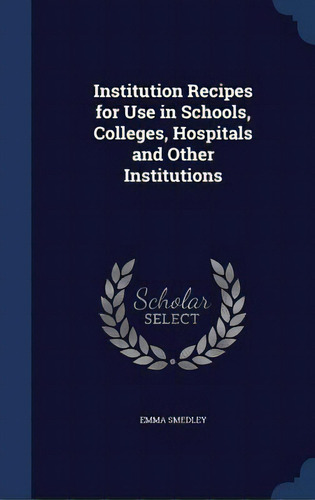 Institution Recipes For Use In Schools, Colleges, Hospitals And Other Institutions, De Smedley, Emma. Editorial Swing, Tapa Dura En Inglés