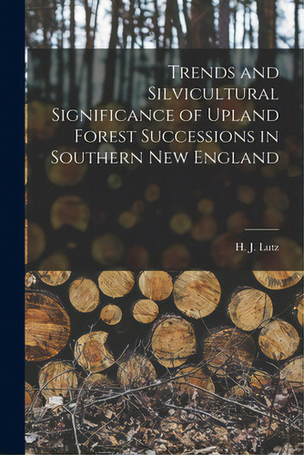 Trends And Silvicultural Significance Of Upland Forest Successions In Southern New England, De Lutz, H. J. (harold John) 1900-. Editorial Hassell Street Pr, Tapa Blanda En Inglés