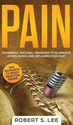 Libro Pain : Powerful Natural Remedies To Eliminate Aches...