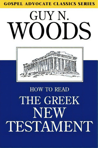 How To Read The Greek New Testament, De Woods, Guy N.. Editorial Gospel Advocate, Tapa Blanda En Inglés
