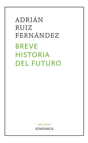 Breve historia del futuro, de RUIZ FERNANDEZ, ADRIAN. Editorial Athenaica Ediciones, tapa blanda en español