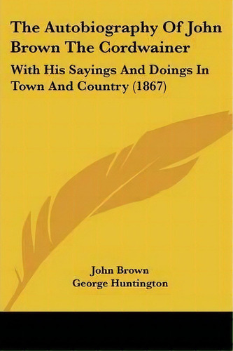 The Autobiography Of John Brown The Cordwainer, De John Brown. Editorial Kessinger Publishing Co, Tapa Blanda En Inglés