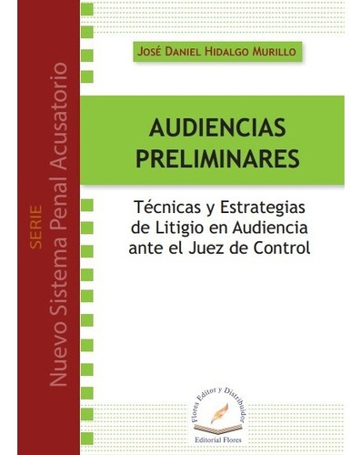 Audiencias Preliminares, De José Daniel Hidalgo Murillo., Vol. 01. Editorial Flores Editor Y Distribuidor, Tapa Blanda En Español, 2015