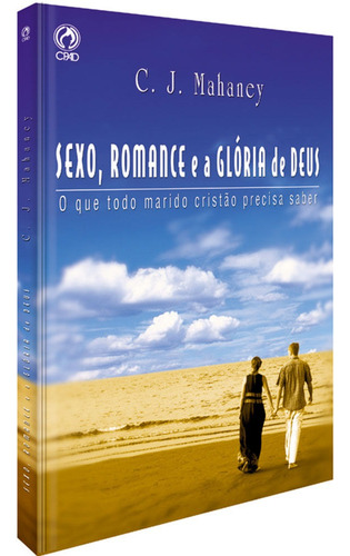 Sexo romance e a gloria de Deus, de Mahaney, C. J.. Editora Casa Publicadora das Assembleias de Deus, capa mole em português, 2006