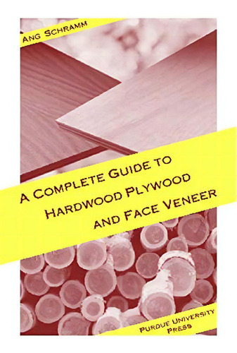 Complete Guide To Hardwood Plywood And Face Veneer, De Schramm, Ang. Editorial Purdue University Press, Tapa Dura En Inglés