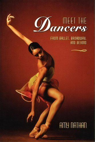 Meet The Dancers : From Ballet, Broadway, And Beyond, De Independent Scholar Amy Nathan. Editorial Henry Holt & Company, Tapa Blanda En Inglés, 2008