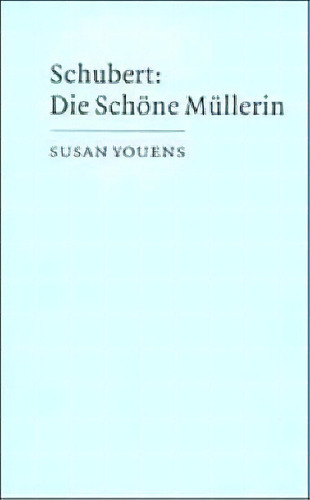 Cambridge Music Handbooks: Schubert: Die Schoene Mullerin, De Susan Youens. Editorial Cambridge University Press, Tapa Blanda En Inglés