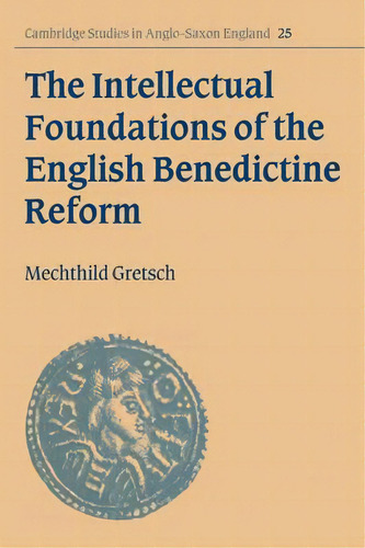 Cambridge Studies In Anglo-saxon England: The Intellectual Foundations Of The English Benedictine..., De Mechthild Gretsch. Editorial Cambridge University Press, Tapa Blanda En Inglés