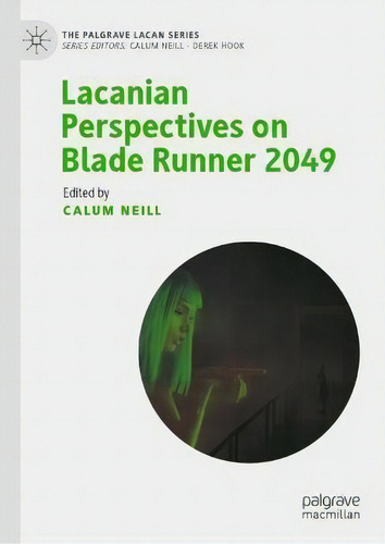 Lacanian Perspectives On Blade Runner 2049, De Calum Neill. The Palgrave Lacan Series, Vol. 1. Editorial Springer Nature Switzerland Ag, Tapa Dura En Inglés