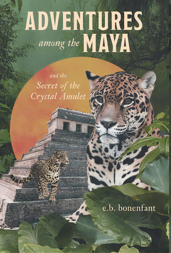 Adventures Among The Maya And The Secret Of The Crystal Amulet, De Bonenfant, E. B.. Editorial Friesenpr, Tapa Dura En Inglés