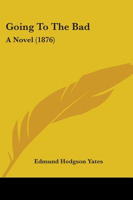 Libro Going To The Bad: A Novel (1876) - Yates, Edmund Ho...