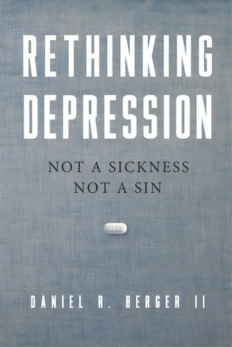 Rethinking Depression: Not A Sickness Not A Sin, De Berger Ii, Daniel R.. Editorial Lightning Source Inc, Tapa Blanda En Inglés