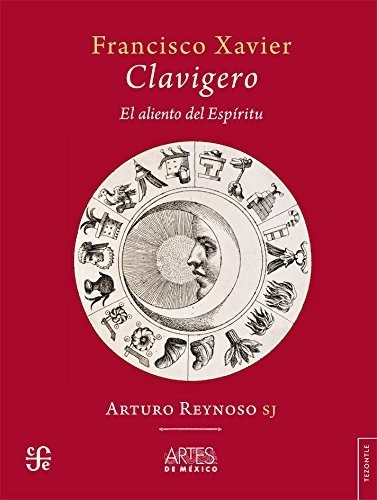 Francisco Xavier Clavigero. El Aliento Del Espiritu., De Arturo Reynoso. Editorial Artes De Medico Y Del Mundo, Edición 1 En Español, 2018