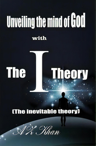Unveiling The Mind Of God With The-i-theory, De Az Khan. Editorial Createspace Independent Publishing Platform, Tapa Blanda En Inglés