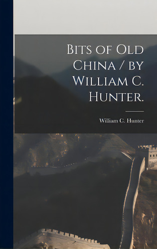 Bits Of Old China / By William C. Hunter., De Hunter, William C. 1812-1891. Editorial Legare Street Pr, Tapa Dura En Inglés
