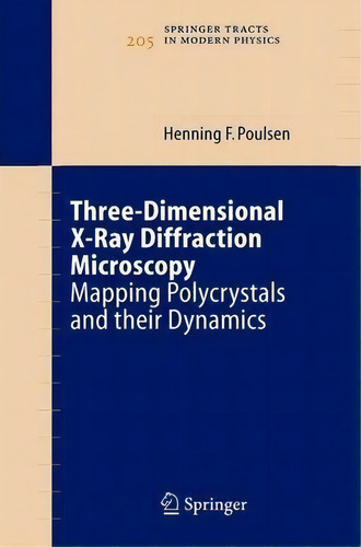 Three-dimensional X-ray Diffraction Microscopy : Mapping Polycrystals And Their Dynamics, De Henning Friis Poulsen. Editorial Springer-verlag Berlin And Heidelberg Gmbh & Co. Kg, Tapa Blanda En Inglés