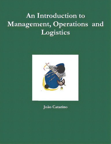 An Introduction To Management, Operations And Logistics, De Catarino, João. Editorial Lulu Pr, Tapa Blanda En Inglés