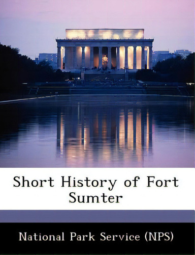 Short History Of Fort Sumter, De National Park Service., Vol. 1. Editorial Bibliogov, Tapa Blanda En Inglés