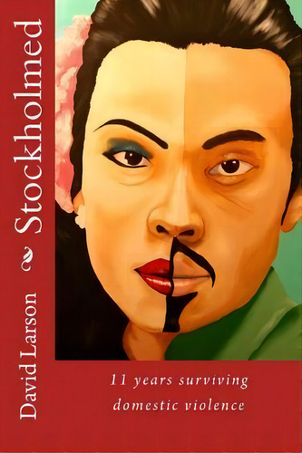 Stockholmed : 11 Years Surviving Domestic Violence, De David W Larson. Editorial Createspace Independent Publishing Platform, Tapa Blanda En Inglés